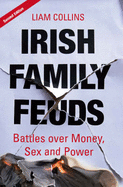 Irish Family Feuds: Battles Over Money, Sex and Power - Collins, Liam