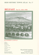 Irish Historic Towns Atlas No. 17: Belfast, Part II, 1840-1900volume 17