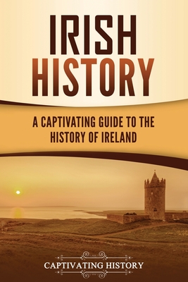 Irish History: A Captivating Guide to the History of Ireland - History, Captivating