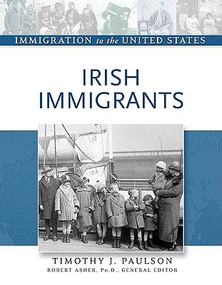 Irish Immigrants - Paulson, Timothy J, and Asher, Robert, Professor (Editor)