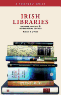 Irish Libraries, Archives, Museums and Genealogical Centres: A Visitors' Guide - O'Neill, Robert K.