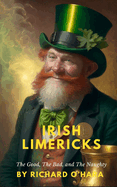 Irish Limericks: The Good, The Bad, and The Naughty