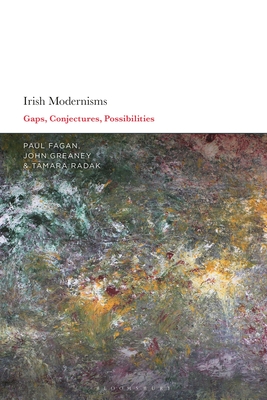 Irish Modernisms: Gaps, Conjectures, Possibilities - Fagan, Paul (Editor), and Greaney, John (Editor), and Radak, Tamara (Editor)