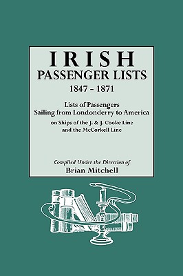 Irish Passenger Lists, 1847-1871. Lists of Passengers Sailing from Londonderry to America on Ships of the J. & J. Cooke Line and the McCorkell Line - Mitchell, Brian (Compiled by)
