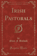 Irish Pastorals (Classic Reprint)