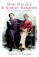 Irish Peacock & Scarlet Marquess: The Real Trial of Oscar Wilde