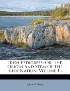 Irish Pedigrees: Or, the Origin and Stem of the Irish Nation; Volume 1