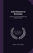 Irish Pioneers in Kentucky: A Series of Articles Published in the Gaelic American