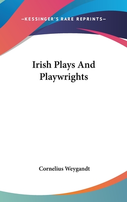 Irish Plays And Playwrights - Weygandt, Cornelius