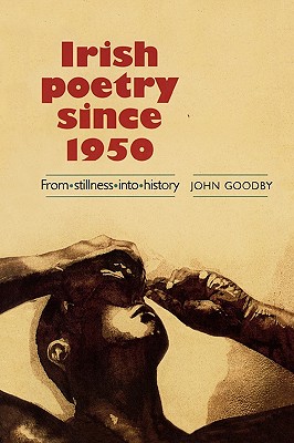 Irish Poetry Since 1950: From Stillness Into History - Goodby, John