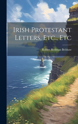 Irish Protestant Letters, Etc., Etc - [Belshaw, Robert Redman] [From Old Ca