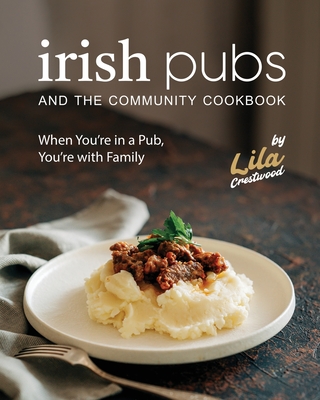 Irish Pubs and the Community Cookbook: When You're in a Pub, You're with Family - Crestwood, Lila