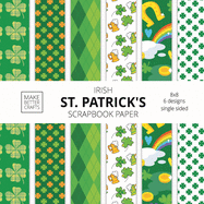 Irish St. Patrick's Scrapbook Paper: 8x8 St. Paddy's Day Designer Paper for Decorative Art, DIY Projects, Homemade Crafts, Cute Art Ideas For Any Crafting Project
