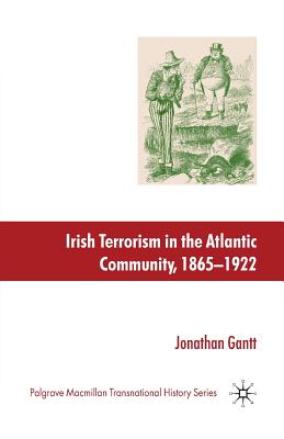 Irish Terrorism in the Atlantic Community, 1865-1922 - Gantt, J