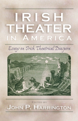 Irish Theater in America: Essays on Irish Theatrical Diaspora - Harrington, John (Editor)