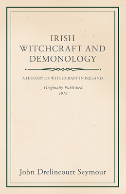 Irish Witchcraft and Demonology - Seymour, John Drelincourt