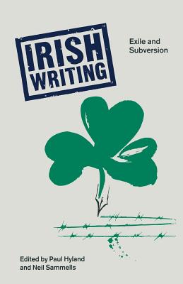 Irish Writing: Exile and Subversion - Hyland, Paul, and Sammells, Neil (Editor)