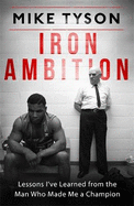 Iron Ambition: Lessons I've Learned from the Man Who Made Me a Champion