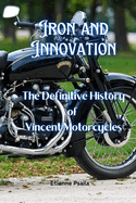 Iron and Innovation: The Definitive History of Vincent Motorcycles