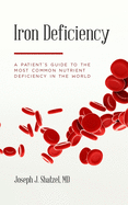 Iron Deficiency: A Patient's Guide to the Most Common Nutrient Deficiency in the World