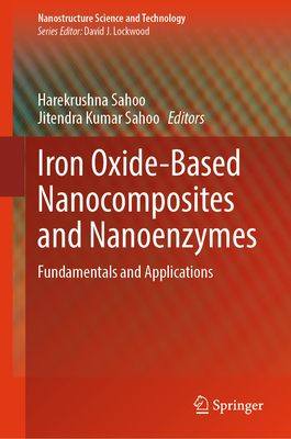 Iron Oxide-Based Nanocomposites and Nanoenzymes: Fundamentals and Applications - Sahoo, Harekrushna (Editor), and Sahoo, Jitendra Kumar (Editor)