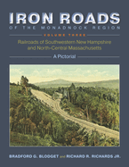 Iron Roads of the Monadnock Region: Railroads of Southwestern New Hampshire and North-Central Massachusetts: Volume III