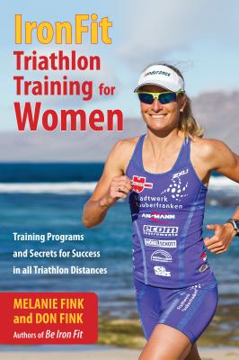 IronFit Triathlon Training for Women: Training Programs and Secrets for Success in all Triathlon Distances - Fink, Melanie, and Fink, Don