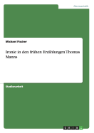 Ironie in Den Fruhen Erzahlungen Thomas Manns