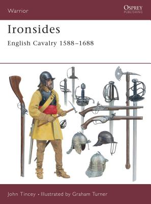 Ironsides: English Cavalry 1588 1688 - Tincey, John