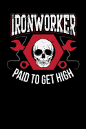 Ironworker Paid to Get High: Journal, College Ruled Lined Paper, 120 Pages, 6 X 9