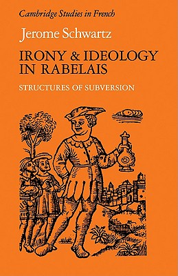 Irony and Ideology in Rabelais: Structures of Subversion - Schwartz, Jerome