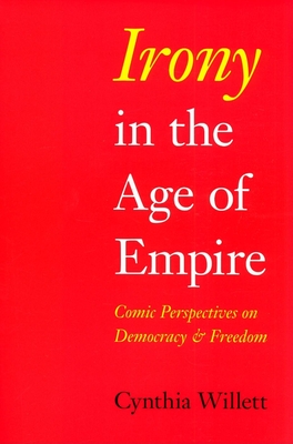 Irony in the Age of Empire: Comic Perspectives on Democracy and Freedom - Willett, Cynthia