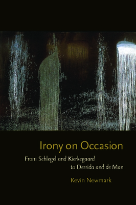 Irony on Occasion: From Schlegel and Kierkegaard to Derrida and de Man - Newmark, Kevin, Professor