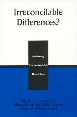 Irreconcilable Differences?: Explaining Czechoslovakia's Dissolution - Kraus, Michael (Editor), and Stanger, Allison (Editor), and Carnogursk?, Jan (Contributions by)