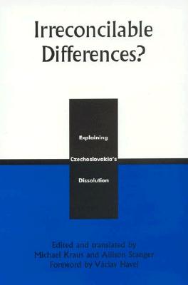 Irreconcilable Differences?: Explaining Czechoslovakia's Dissolution - Kraus, Michael (Editor), and Stanger, Allison (Editor), and Carnogursk?, Jn (Contributions by)