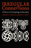 Irregular Connections: A History of Anthropology and Sexuality - Lyons, Andrew P, and Lyons, Harriet D