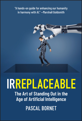 Irreplaceable: The Art of Standing Out in the Age of Artificial Intelligence - Bornet, Pascal