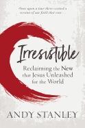 Irresistible: Reclaiming the New that Jesus Unleashed for the World