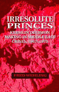 Irresolute Princes: Kremlin Decision Making in Middle East Crises, 1967-1973