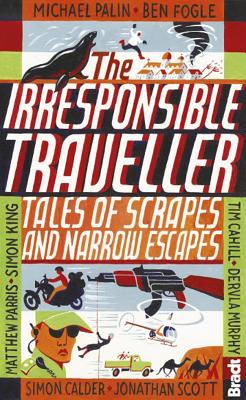Irresponsible Traveller: Tales of scrapes and narrow escapes - Phillips, Adrian (Editor), and Scott, Jonathan, and Bradt, Hilary