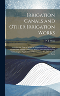 Irrigation Canals and Other Irrigation Works: Including the Flow of Water in Irrigation Canals and Open and Closed Channels Generally, With Tables Simplifying and Facilitating the Application of the Formul of Kutter D'Arcy and Bazin