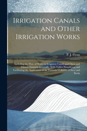 Irrigation Canals and Other Irrigation Works: Including the Flow of Water in Irrigation Canals and Open and Closed Channels Generally, With Tables Simplifying and Facilitating the Application of the Formul of Kutter D'Arcy and Bazin