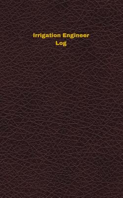 Irrigation Engineer Log: Logbook, Journal - 102 Pages, 5 X 8 Inches - Logbooks, Unique