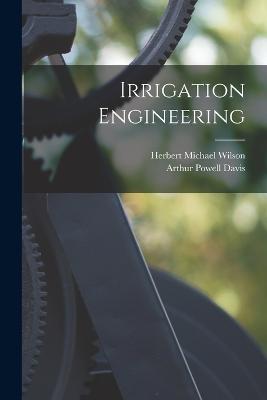 Irrigation Engineering - Davis, Arthur Powell, and Wilson, Herbert Michael