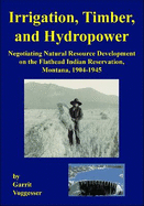 Irrigation, Timber, and Hydropower: Negotiating Natural Resource Development on the Flathead Indian Reservation, Montana, 1904-1945