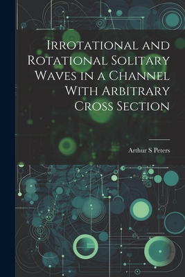 Irrotational and Rotational Solitary Waves in a Channel With Arbitrary Cross Section - Peters, Arthur S