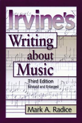 Irvine's Writing about Music: Third Edition - Irvine, Demar, and Radice, Mark A