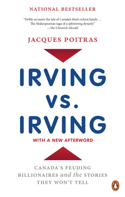 Irving vs. Irving: Canada's Feuding Billionaires and the Stories They Won't Tell - Poitras, Jacques