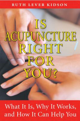 Is Acupuncture Right for You?: What It Is, Why It Works, and How It Can Help You - Kidson, Ruth Lever