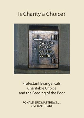 Is Charity a Choice?: Protestant Evangelicals, Charitable Choice and the Feeding of the Poor - Lane, Janet, and Matthews, Ronald Eric